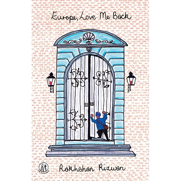 Europe, Love Me Back / Poetry Collections, Rakhshan Rizwan