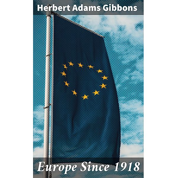 Europe Since 1918, Herbert Adams Gibbons