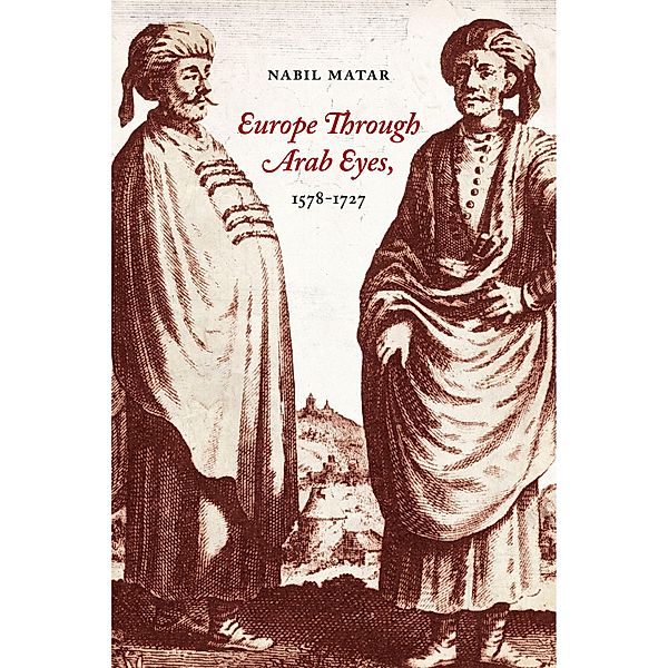 Europe Through Arab Eyes, 1578-1727, Nabil Matar