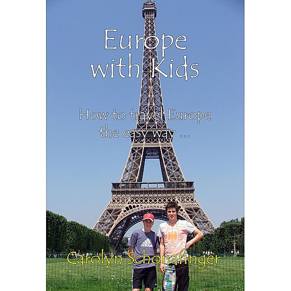 Europe with Kids: How to travel Europe the easy way, Carolyn Schonafinger
