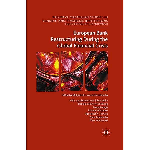 European Bank Restructuring During the Global Financial Crisis / Palgrave Macmillan Studies in Banking and Financial Institutions, Jakub Kerlin, Elzbieta Malinowska-Misiag, Pawel Smaga, Bartosz Witkowski, Agnieszka K. Nowak, Anna Kozlowska, Piotr Wisniewski