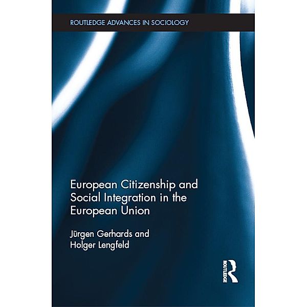 European Citizenship and Social Integration in the European Union / Routledge Advances in Sociology, Jürgen Gerhards, Holger Lengfeld