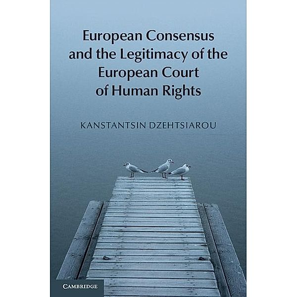 European Consensus and the Legitimacy of the European Court of Human Rights, Kanstantsin Dzehtsiarou