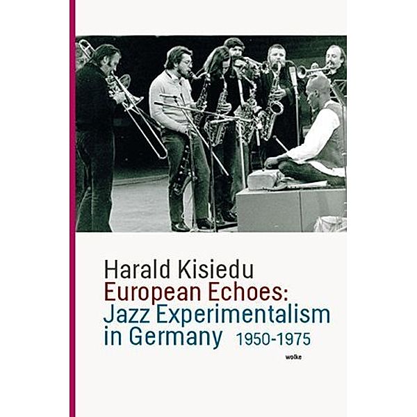 European Echoes: Jazz Experimentalism in Germany 1950-1975, Harald Kisiedu