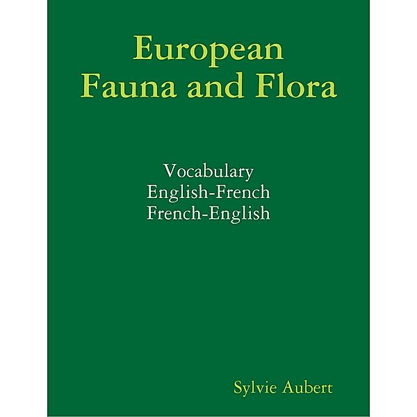 European Fauna and Flora : Vocabulary : English-French : French-English, Sylvie Aubert