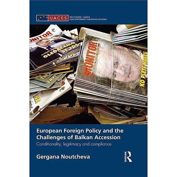 European Foreign Policy and the Challenges of Balkan Accession / Routledge/UACES Contemporary European Studies, Gergana Noutcheva