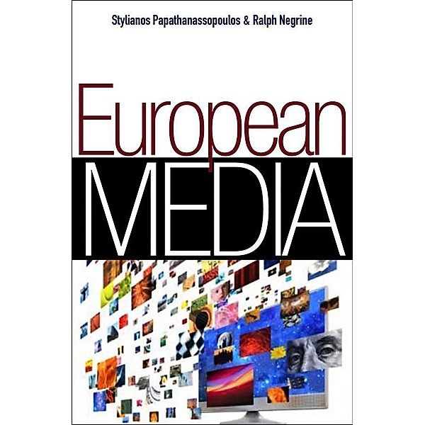 European Media / PGMC - Polity Global Media and Communication series, Stylianos Papathanassopoulos, Ralph M. Negrine