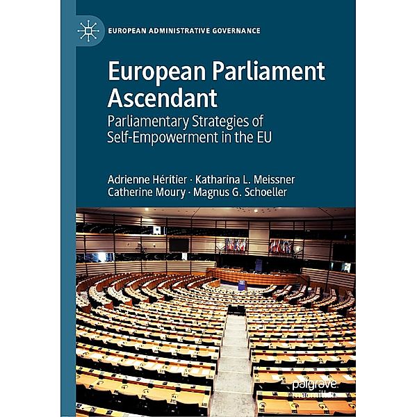 European Parliament Ascendant / European Administrative Governance, Adrienne Héritier, Katharina L. Meissner, Catherine Moury, Magnus G. Schoeller