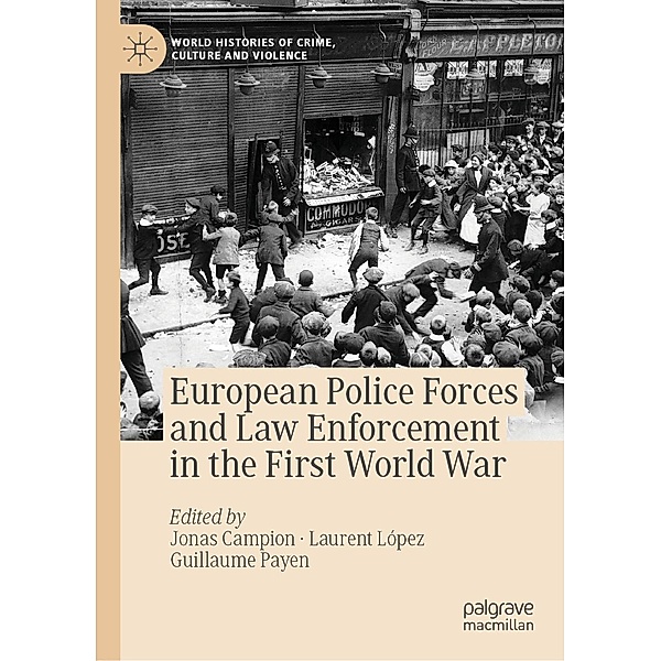 European Police Forces and Law Enforcement in the First World War / World Histories of Crime, Culture and Violence