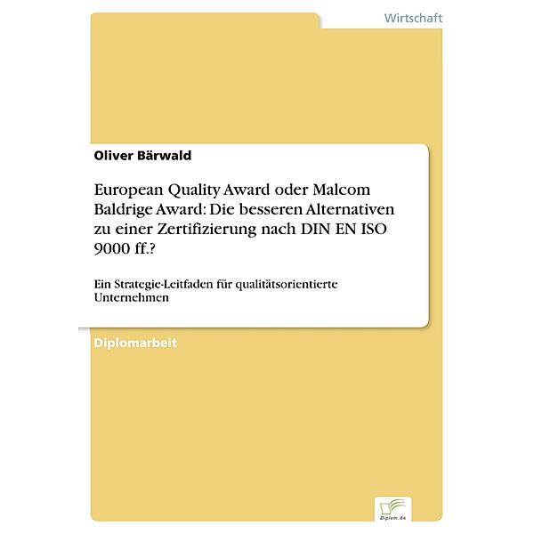 European Quality Award oder Malcom Baldrige Award: Die besseren Alternativen zu einer Zertifizierung nach DIN EN ISO 9000 ff.?, Oliver Bärwald