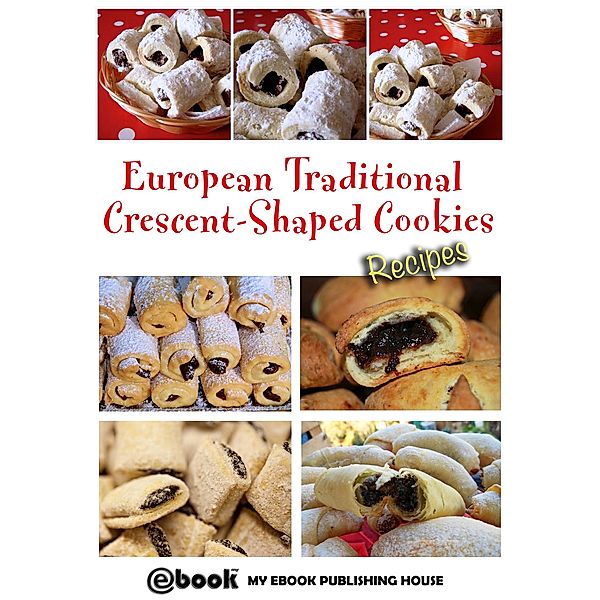 European Traditional Crescent-Shaped Cookies - Recipes, My Ebook Publishing House