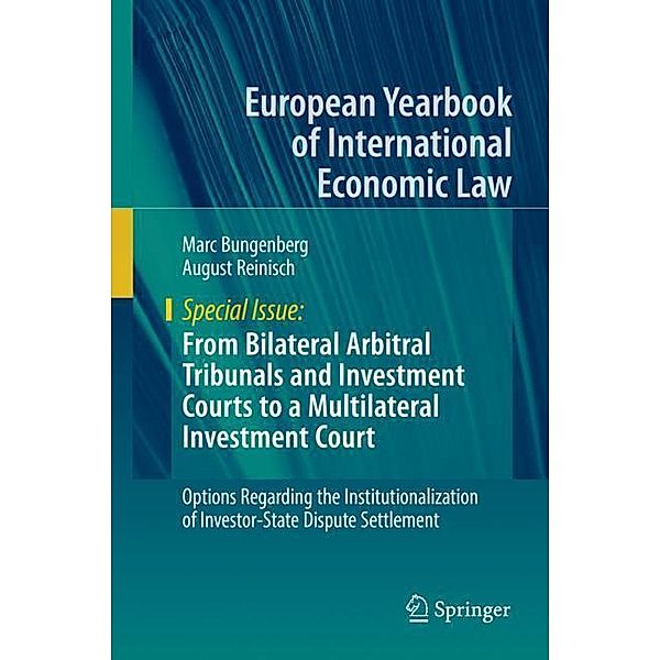 European Yearbook of International Economic Law / From Bilateral Arbitral Tribunals and Investment Courts to a Multilateral Investment Court, Marc Bungenberg, August Reinisch