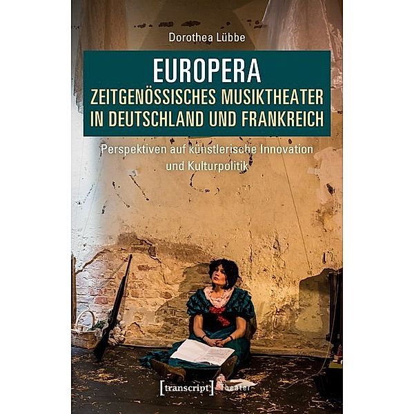 Europera. Zeitgenössisches Musiktheater in Deutschland und Frankreich, Dorothea Lübbe