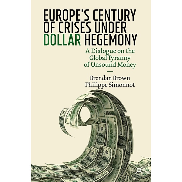 Europe's Century of Crises Under Dollar Hegemony / Progress in Mathematics, Brendan Brown, Philippe Simonnot