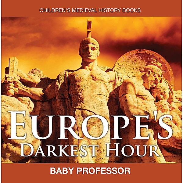Europe's Darkest Hour- Children's Medieval History Books / Baby Professor, Baby