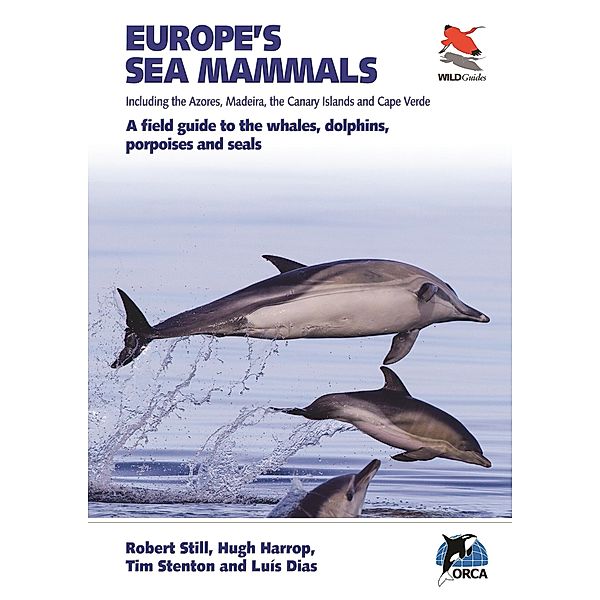 Europe's Sea Mammals Including the Azores, Madeira, the Canary Islands and Cape Verde / WILDGuides Bd.16, Robert Still, Hugh Harrop, Luís Dias, Tim Stenton