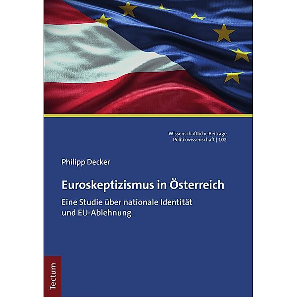 Euroskeptizismus in Österreich / Wissenschaftliche Beiträge aus dem Tectum Verlag: Politikwissenschaften Bd.102, Philipp Decker