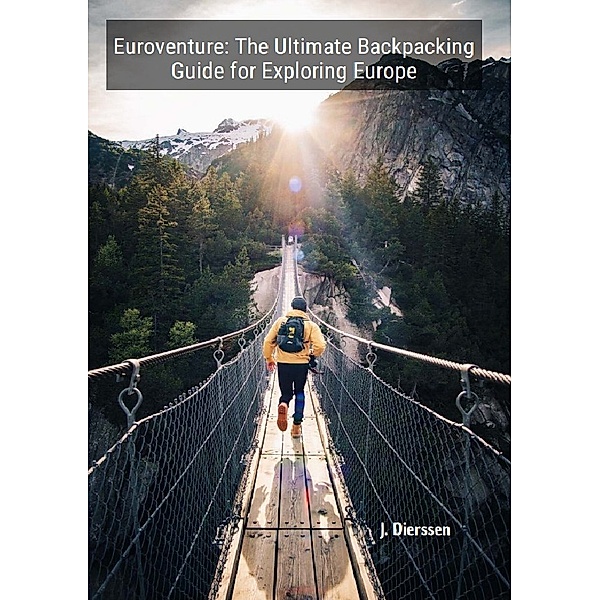 Euroventure: The Ultimate Backpacking Guide for Exploring Europe, Jan Dierssen