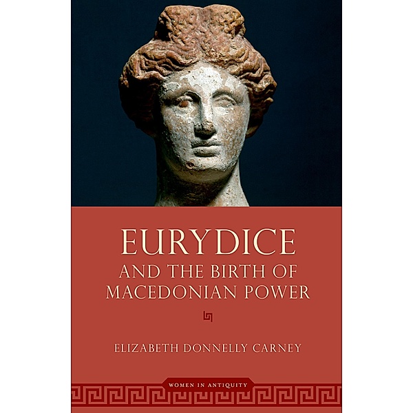 Eurydice and the Birth of Macedonian Power, Elizabeth Donnelly Carney