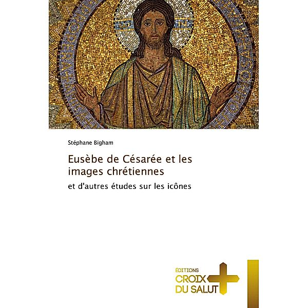 Eusèbe de Césarée et les images chrétiennes, Stéphane Bigham