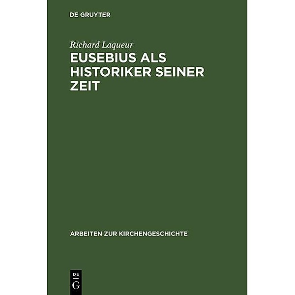 Eusebius als Historiker seiner Zeit / Arbeiten zur Kirchengeschichte Bd.11, Richard Laqueur