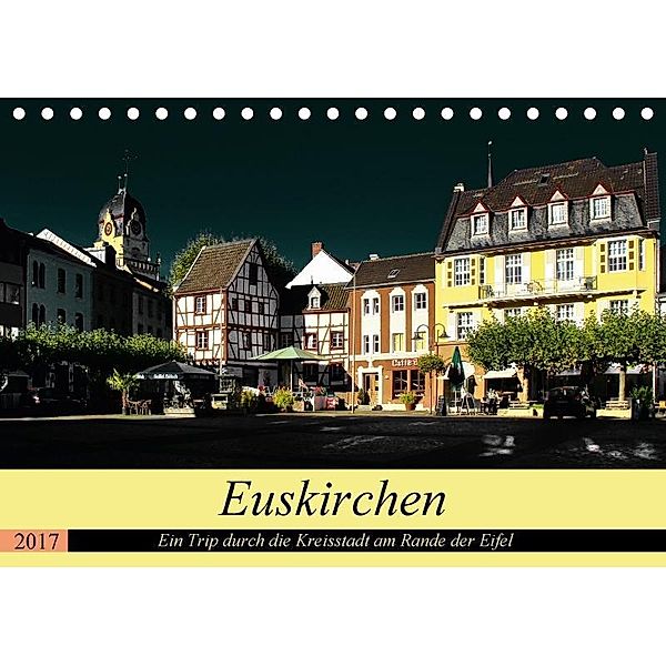 Euskirchen - Ein Trip durch die Kreisstadt am Rande der Eifel (Tischkalender 2017 DIN A5 quer), Arno Klatt