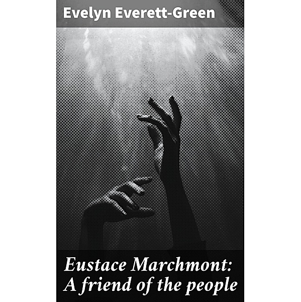 Eustace Marchmont: A friend of the people, Evelyn Everett-Green