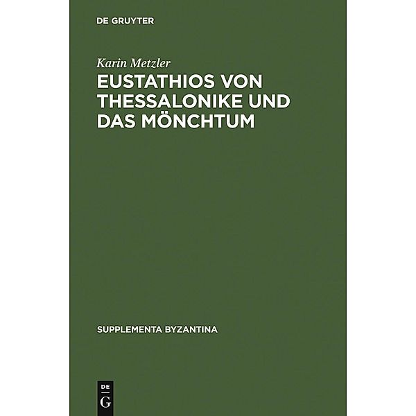 Eustathios von Thessalonike und das Mönchtum / Supplementa Byzantina Bd.9, Karin Metzler