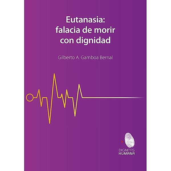 Eutanasia: falacia de morir con dignidad, Gamboa Bernal Gilberto