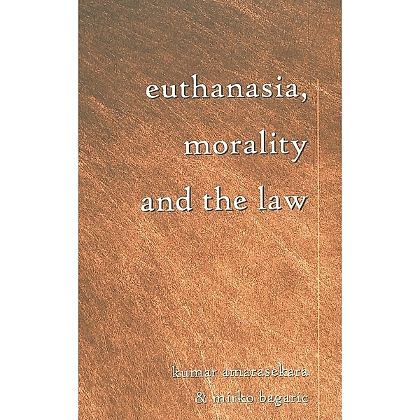 Euthanasia, Morality and the Law, Kumar Amarasekara, Mirko Bagaric