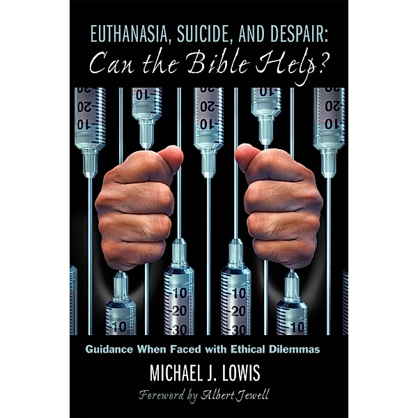Euthanasia, Suicide, and Despair: Can the Bible Help?, Michael J. Lowis