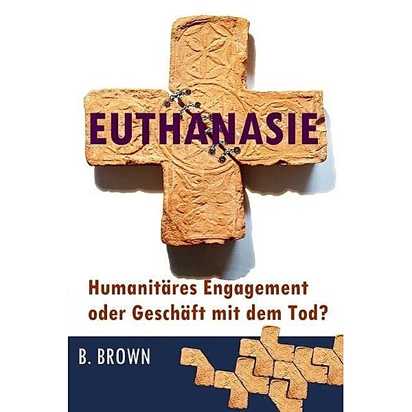 Euthanasie -  Humanitäres Engagement oder Geschäft mit dem Tod?, B. Brown
