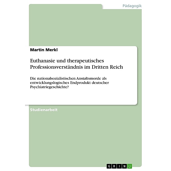 Euthanasie und therapeutisches Professionsverständnis im Dritten Reich, Martin Merkl