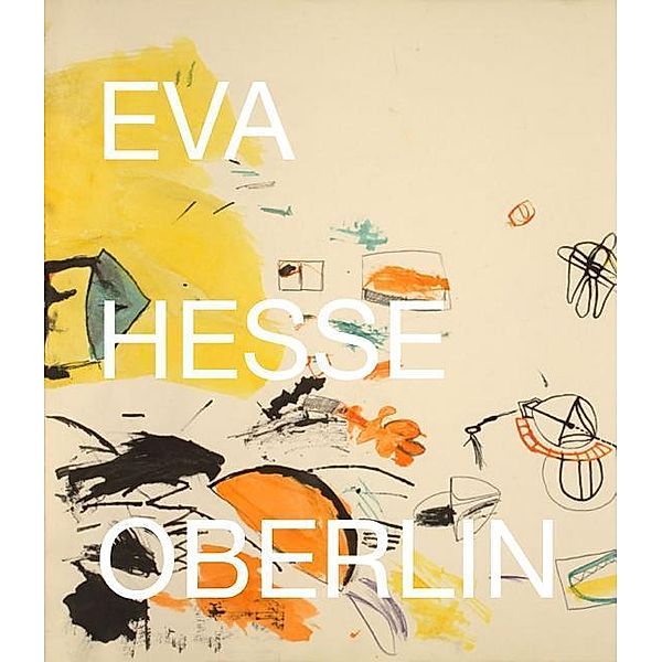 Eva Hesse: Drawings in the collection of the Allen Memorial Art Museum Oberlin College, Briony Fer, Gioia Timpanelli, Manuela Ammer, Andrea Gyorody, Jörg Daur