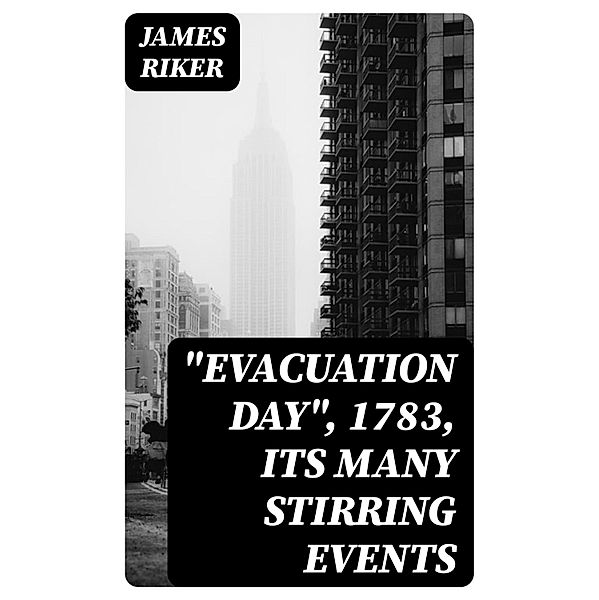 Evacuation Day, 1783, Its Many Stirring Events, James Riker