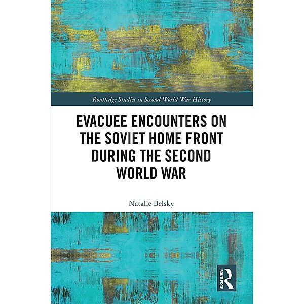 Evacuee Encounters on the Soviet Home Front During the Second World War, Natalie Belsky