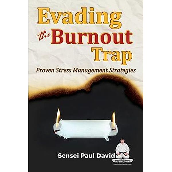 Evading The Burnout Trap - Proven Stress Management Strategies / Sensei Self Development Mental Health Books Series, Sensei Paul David