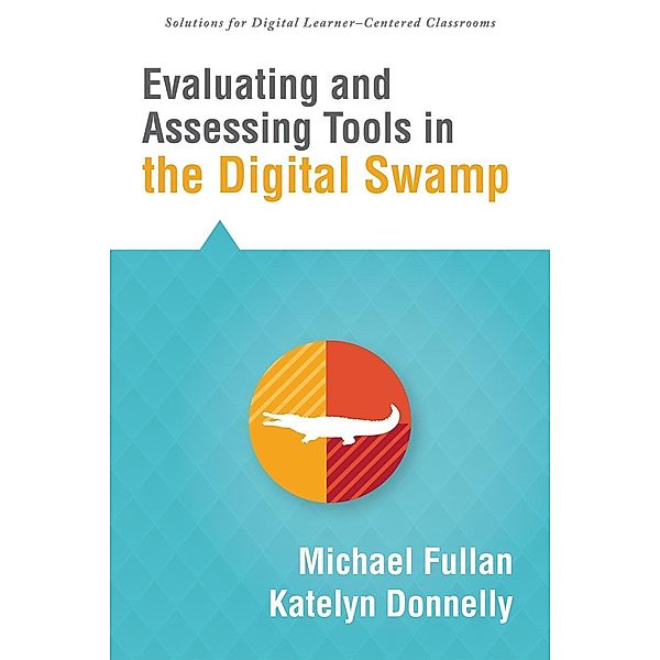 Evaluating and Assessing Tools in the Digital Swamp / Solutions, Michael Fullan, Katelyn Donnelly