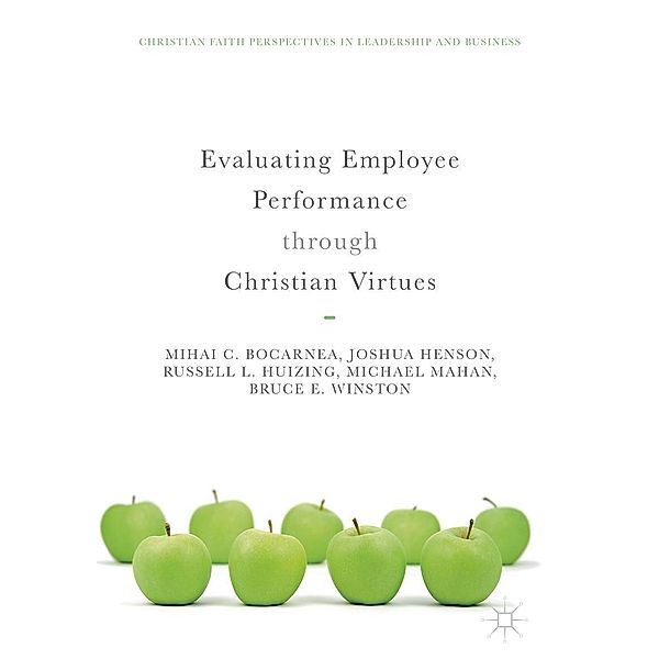 Evaluating Employee Performance through Christian Virtues / Christian Faith Perspectives in Leadership and Business, Mihai C. Bocarnea, Joshua Henson, Russell L. Huizing, Michael Mahan, Bruce E. Winston