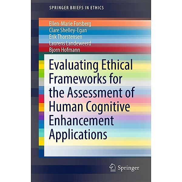 Evaluating Ethical Frameworks for the Assessment of Human Cognitive Enhancement Applications / SpringerBriefs in Ethics, Ellen-Marie Forsberg, Clare Shelley-Egan, Erik Thorstensen, Laurens Landeweerd, Bjorn Hofmann