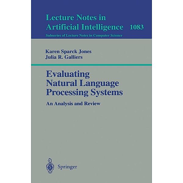 Evaluating Natural Language Processing Systems / Lecture Notes in Computer Science Bd.1083, Karen Sparck Jones, Julia R. Galliers