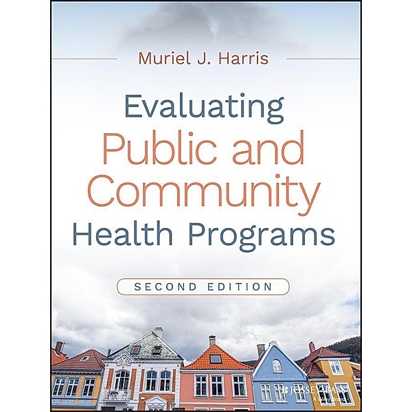 Evaluating Public and Community Health Programs, Muriel J. Harris