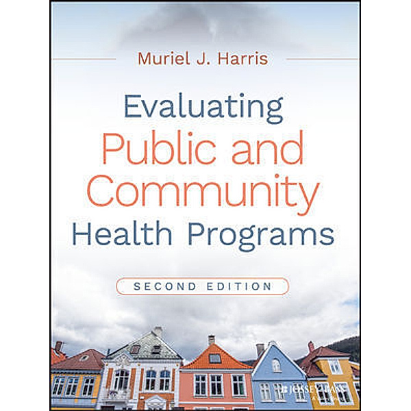 Evaluating Public and Community Health Programs, Muriel J. Harris