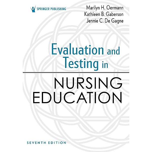 Evaluation and Testing in Nursing Education, Marilyn H. Oermann, Kathleen B. Gaberson, Jennie C. De Gagne