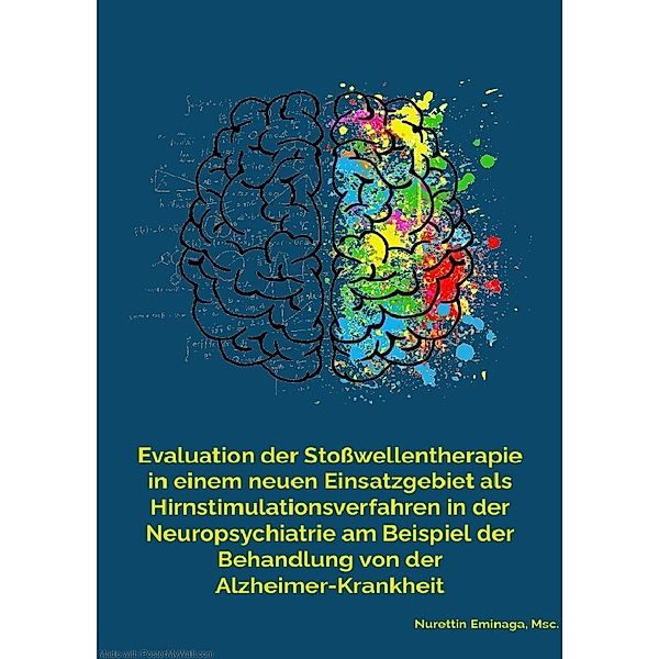 Evaluation der Stoßwellentherapie in einem neuen Einsatzgebiet als Hirnstimulationsverfahren in der Neuropsychiatrie am Beispiel der Behandlung von der Alzheimer-Krankheit, Nurettin Eminaga