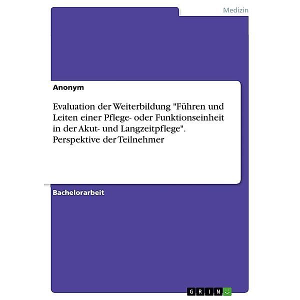 Evaluation der Weiterbildung Führen und Leiten einer Pflege- oder Funktionseinheit in der Akut- und Langzeitpflege. Perspektive der Teilnehmer