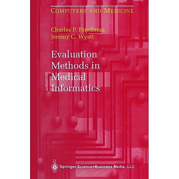 Evaluation Methods in Medical Informatics / Computers and Medicine, Charles P. Friedman, Jeremy C. Wyatt