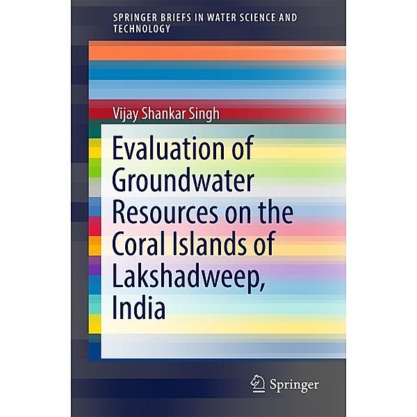Evaluation of Groundwater Resources on the Coral Islands of Lakshadweep, India / SpringerBriefs in Water Science and Technology, Vijay Shankar Singh