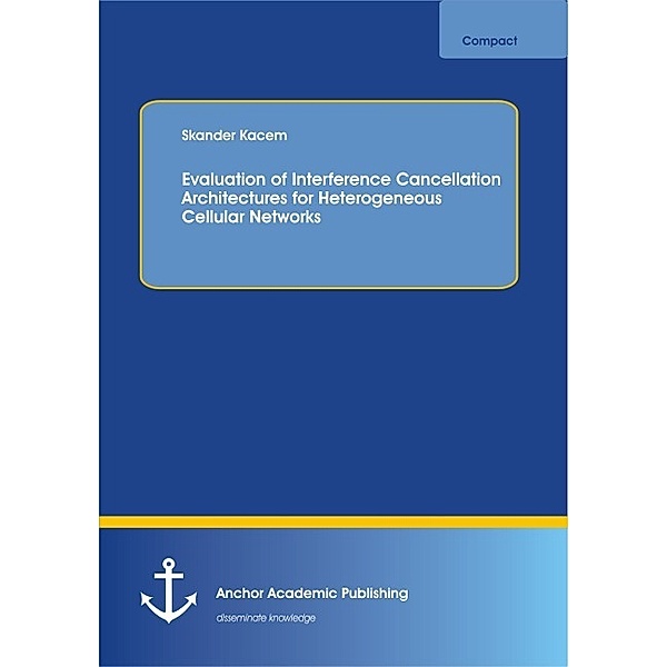 Evaluation of Interference Cancellation Architectures for Heterogeneous Cellular Networks, Skander Kacem