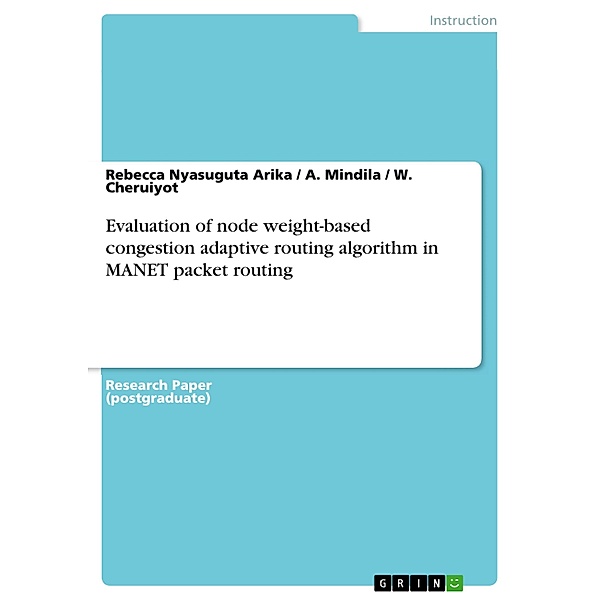 Evaluation of node weight-based congestion adaptive routing algorithm in MANET packet routing, Rebecca Nyasuguta Arika, A. Mindila, W. Cheruiyot